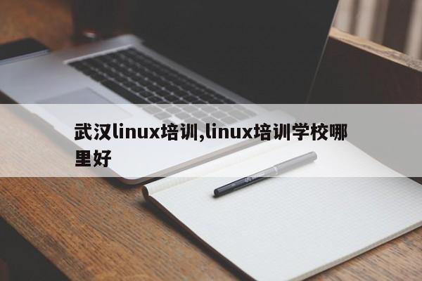 武汉linux培训,linux培训学校哪里好