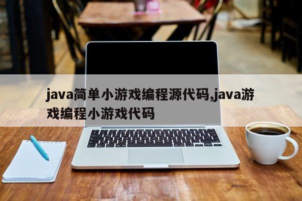 java简单小游戏编程源代码,java游戏编程小游戏代码